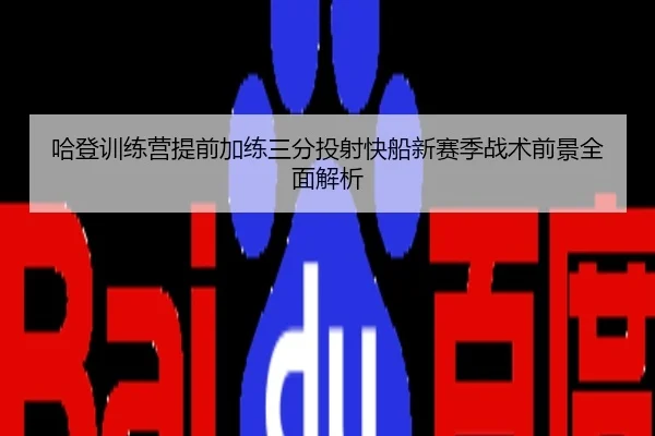 哈登训练营提前加练三分投射快船新赛季战术前景全面解析